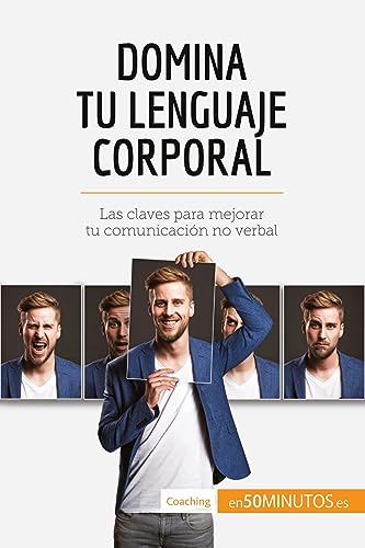 Domina tu lenguaje corporal: Las claves para mejorar tu comunicación no verbal (Coaching) (Spanish Edition)