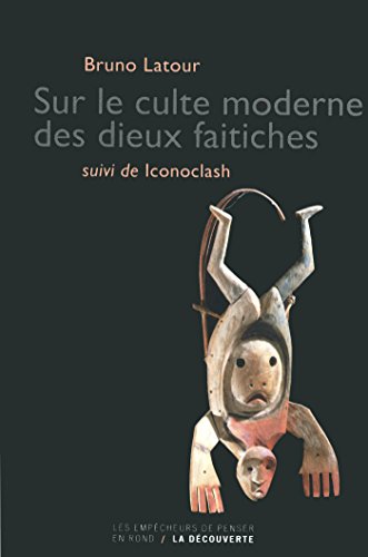 Télécharger Sur le culte des dieux faitiches suivi de Iconoclash (Les empêcheurs de penser en rond) Gratuit