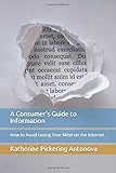 A Consumer's Guide to Information: How to Avoid Losing Your Mind on the Internet