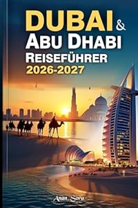 Dubai & Abu Dhabi Reiseführer 2026–2027: Ein Insider-Guide zu den Top-Attraktionen, kulturellen Erlebnissen, Wüstensafaris, Luxushotels und cleverer Reiseplanung der VAE