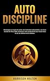  Autodiscipline: Développez un esprit de moine, des habitudes inébranlables, une force mentale de Navy SEAL et boostez votre productivité pour réussir dans la vie, les affaires et les relations.