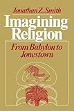 Imagining Religion: From Babylon to Jonestown (Chicago Studies in the History of Judaism)