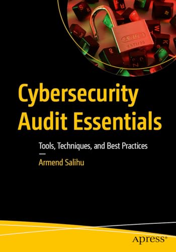 Cybersecurity Audit Essentials: Tools, Techniques, and Best Practices