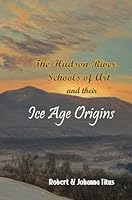 The Hudson River Schools of Art and Their Ice Age Origins 0916346862 Book Cover