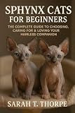 Sphynx Cats for Beginners: The Complete Guide to Choosing, Caring for & Loving Your Hairless Companion