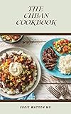  THE CUBAN COOKBOOK: The Efective And Easy Guide to Making Authentic Cuban Food (English Edition)