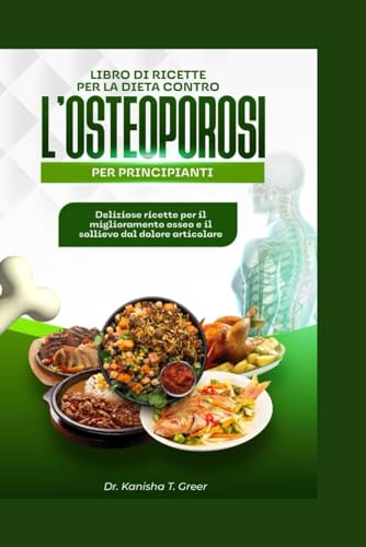 Libro di ricette per la dieta contro l'osteoporosi per principianti: Deliziose ricette per il miglioramento osseo e il sollievo dal dolore articolare