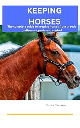 KEEPING HORSES: The complete guide to keeping horses from breeds to