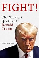 Fight! The Greatest Quotes of Donald Trump B0DFTXQS54 Book Cover