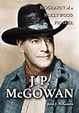  J.P. McGowan: Biography of a Hollywood Pioneer