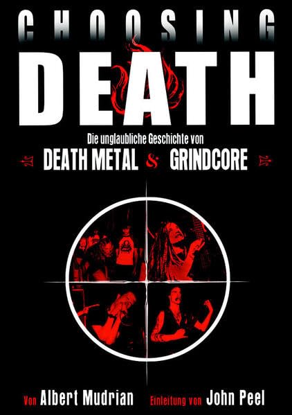 Choosing Death: Die unglaubliche Geschichte von Death Metal & Grindcore: Die unglaubliche Geschichte von Death Metal & Grindcore. Einl. v. John Peel