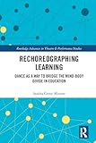 Rechoreographing Learning (Routledge Advances in Theatre & Performance Studies)