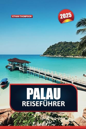 PALAU Reiseführer 2025: Wichtige Tipps, lokale Einblicke und praktische Empfehlungen für die Erkundung der Inseln
