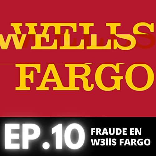 Ep. 10 - Fraude en Well$ Fargo
