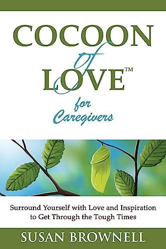 Cocoon of Love for Caregivers: Surround Yourself with Love and Inspiration to Get Through the Tough Times