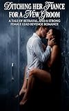 Ditching Her Fiance for a New Groom: A Strong Female Lead's Second Chance Revenge Romance Forged in Betrayal