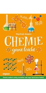 Chemie ganz leicht: Chemie endlich richtig verstehen und sogar Spaß daran finden!