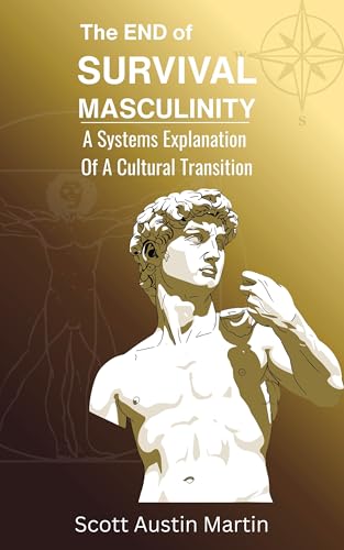 The END of SURVIVAL MASCULINITY: A Systems Explanation Of A Cultural Transition