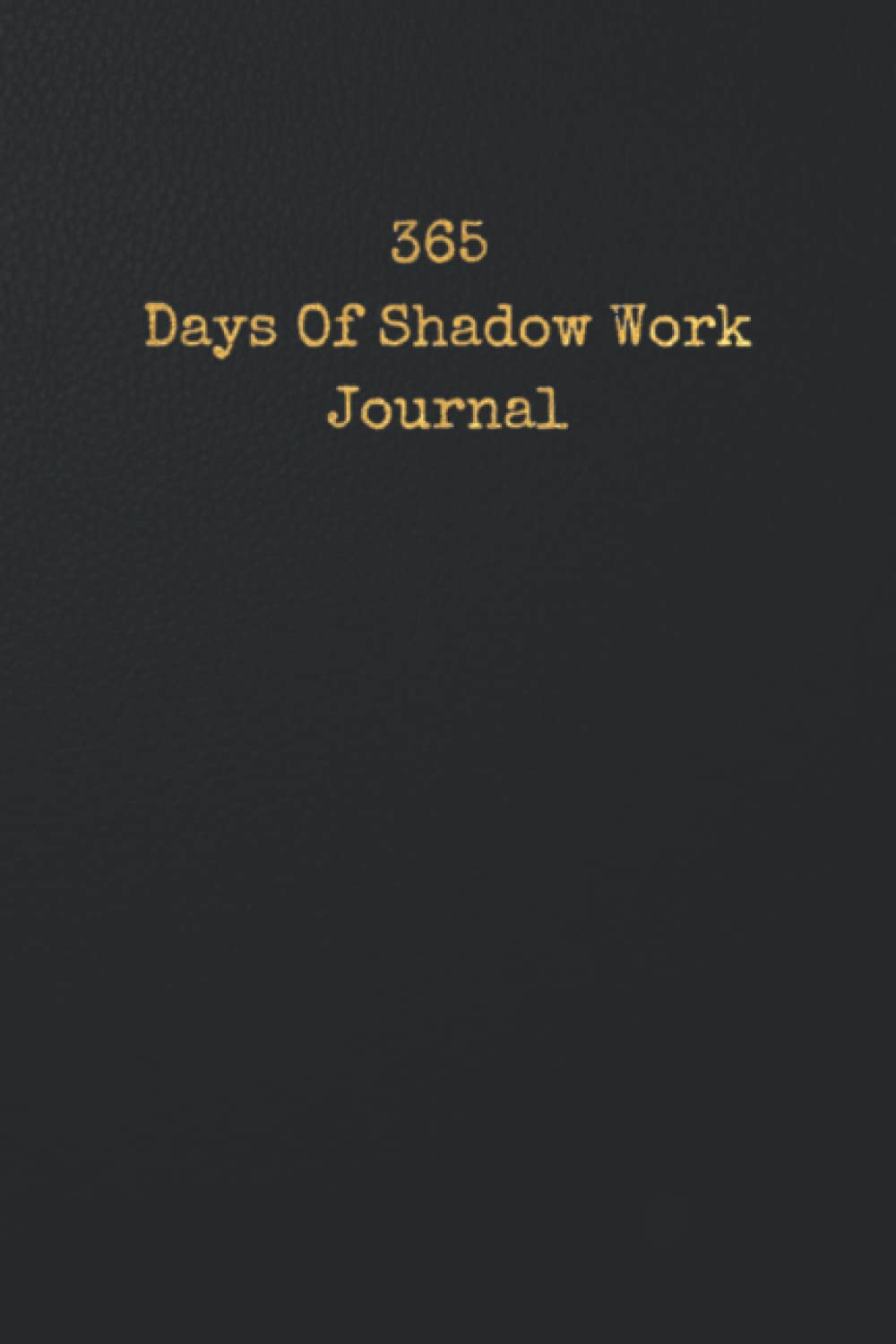 365 Days Of Shadow Work Journal: One Year Worth Of Prompts To Address Your Shadow Self (365 days journals)