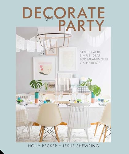 Decorate for a Party: Stylish and Simple Ideas for Meaningful Gatherings