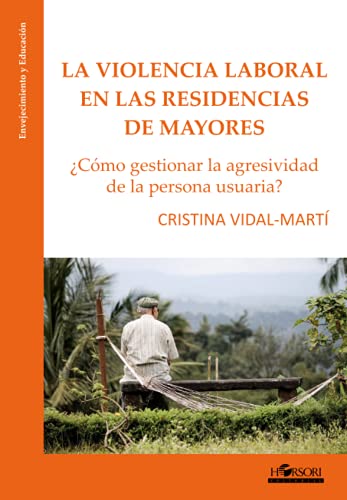 La violencia laboral en las residencias de mayores: ¿Cómo gestionar la agresividad de la persona usuaria?: 1 (Envejecimiento y educación)