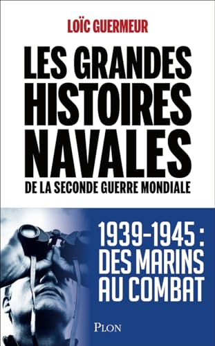 Les grandes histoires navales de la seconde guerre mondiale: 1939-1945 Des marins au combat