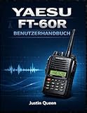 YAESU FT 60R BENUTZERHANDBUCH: Alles, was Sie zum Konfigurieren, Bedienen und Warten des FT-60R-Transceivers benötigen (German Edition)