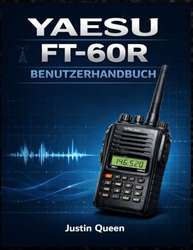 YAESU FT 60R BENUTZERHANDBUCH: Alles, was Sie zum Konfigurieren, Bedienen und Warten des FT-60R-Transceivers benötigen (German Edition)
