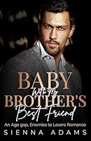 Baby With My Brother’s Best Friend: An Age Gap, Enemies To Lovers Romance B0D9JP4SKD Book Cover