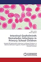 Intestinal Geohelminth Nematodes Infections in Primary School Children: Impact Of Helminthic Infection In School Children. A Balance Between:hygiene, Health And Education, In A Local Context 3659469092 Book Cover