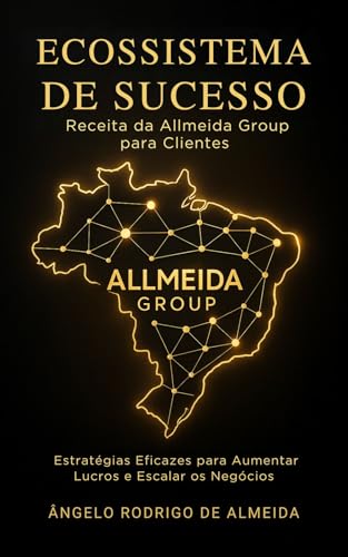 Ecossistema de Sucesso - Receita da Allmeida Group para Clientes: Estratégias Eficazes para Aumentar Lucros e Escalar os Negócios (Portuguese Edition)