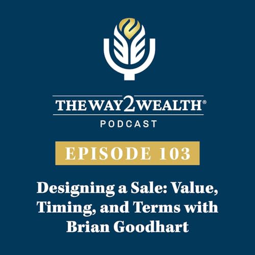 Ep. 103: Designing a Sale: Value, Timing, and Terms with Brian Goodhart