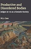  Productive and Disordered Bodies: Judges 19-21 as a Somatic Society