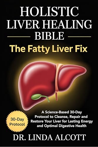 Image of Holistic Liver Healing Bible: The Fatty Liver Fix: A Science-Based 30-Day Protocol to Cleanse, Repair, and Restore Your Liver for Lasting Energy and Optimal Digestive Health