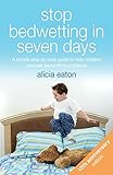 Stop Bedwetting in Seven Days, Tenth Anniversary Edition: A simple step-by-step guide to help...