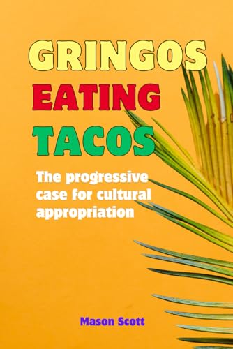 Gringos Eating Tacos: The Progressive Case For Cultural Appropriation
