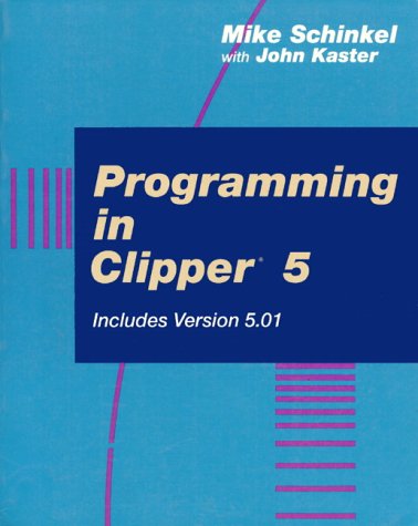 Programming in Clipper 5/Includes Version 5.01: Schinkel, Mike ...