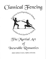 Classical Fencing: The Martial Art of Incurable Romantics 1931861005 Book Cover