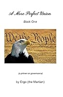 A More Perfect Union - Book One: A Primer on Governance 1517755166 Book Cover