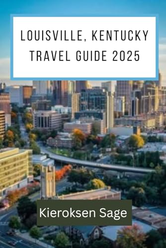 Louisville, Kentucky Travel Guide 2025: Where Southern Heritage Meets Urban Pulse – Savor Bourbon Trails, Arts, and Riverside Adventures