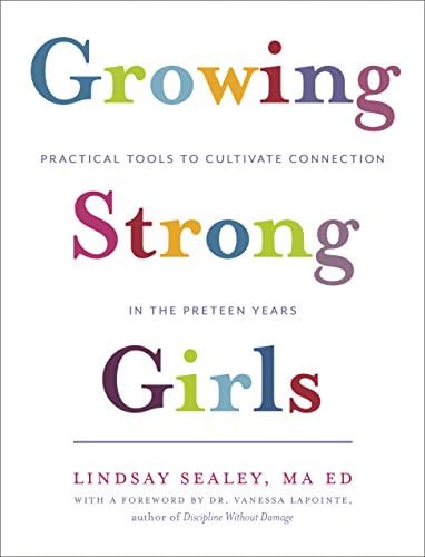 Growing Strong Girls: Practical Tools to Cultivate Connection in the Preteen Years