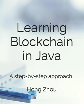 Learning Blockchain in Java: A step-by-step approach: Zhou, Dr. Hong ...