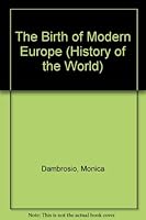 The Birth of Modern Europe (History of the World S.) 0811433250 Book Cover
