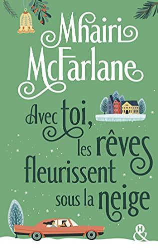 Avec toi, les rêves fleurissent sous la neige : Après "Pas celle que tu crois" découvrez la nouvelle romance hivernale de Mhairi McFarlane (&H) par [Mhairi McFarlane]