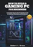  How to Build a Gaming PC for Beginners: A Complete Step-by-Step PC Building Guide for Gaming, Streaming, and Performance