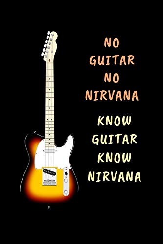 No Guitar No Nirvana.. Know Guitar Know Nirvana: Novelty Lined Notebook / Journal To Write In Perfect Gift Item (6 x 9 inches)
