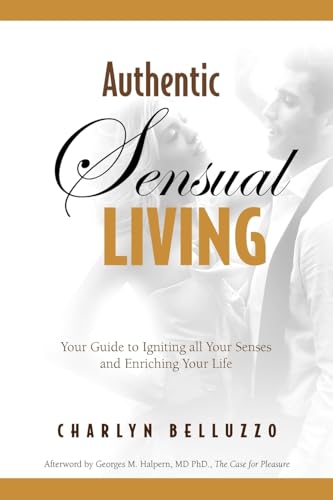 Authentic Sensual Living: Your Guide to Igniting All Your Senses and Enriching Your Life