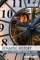Remaking History: The Past in Contemporary Historical Fictions 041585878X Book Cover