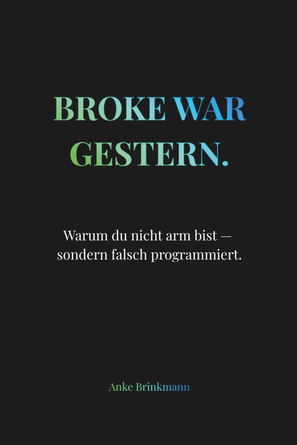 Broke war gestern: Warum du nicht arm bist — sondern falsch programmiert
