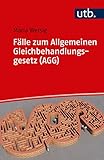 Fälle zum Allgemeinen Gleichbehandlungsgesetz (AGG): Eine Einführung in Theorie und Praxis des Antidiskriminierungsrechts in 22 Fällen